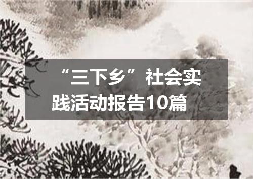“三下乡”社会实践活动报告10篇