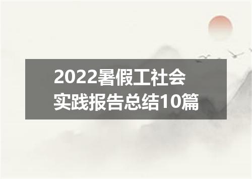 2022暑假工社会实践报告总结10篇