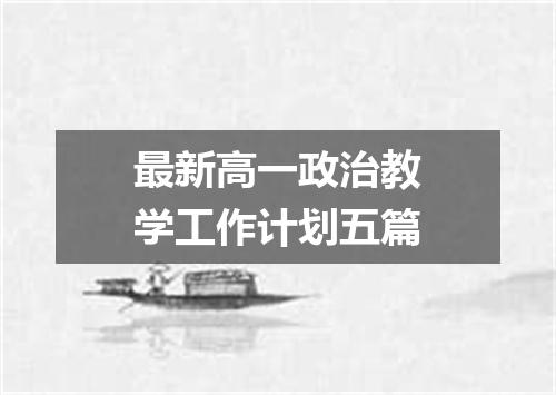 最新高一政治教学工作计划五篇