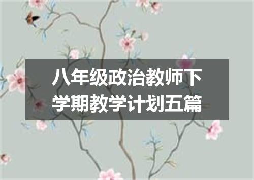 八年级政治教师下学期教学计划五篇