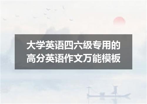 大学英语四六级专用的高分英语作文万能模板