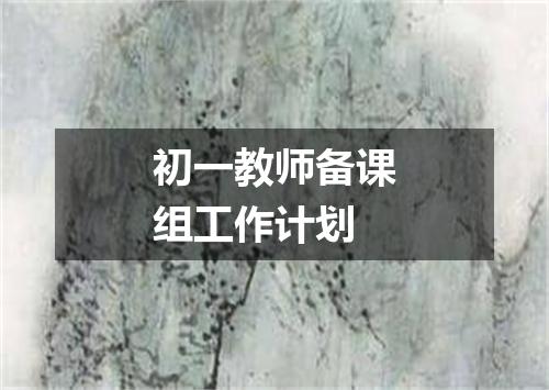 初一教师备课组工作计划