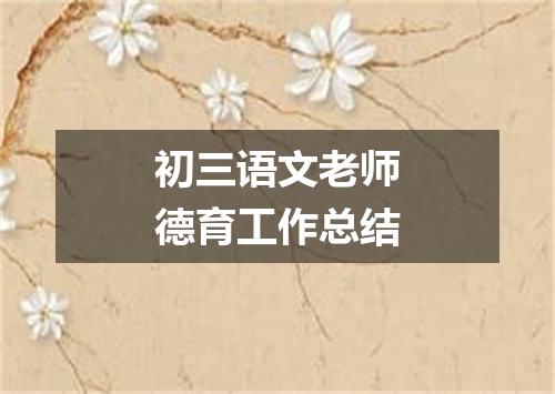 初三语文老师德育工作总结