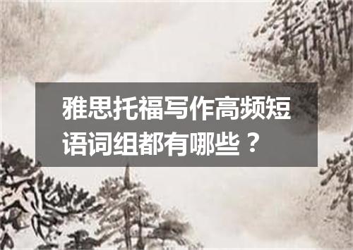 雅思托福写作高频短语词组都有哪些？