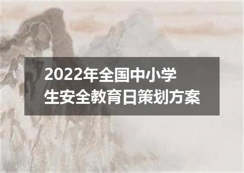 2022年全国中小学生安全教育日策划方案
