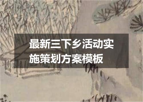 最新三下乡活动实施策划方案模板