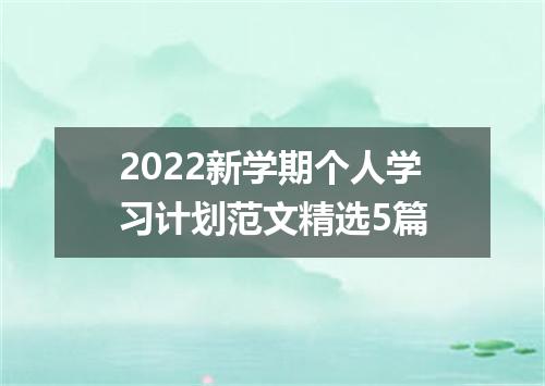 2022新学期个人学习计划范文精选5篇
