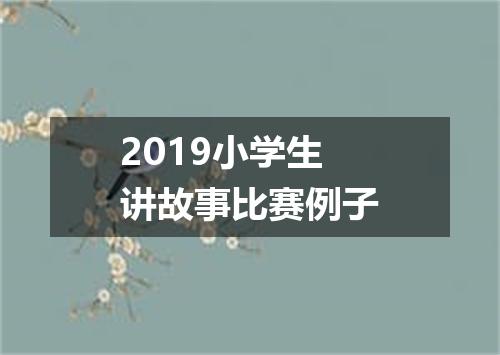 2019小学生讲故事比赛例子