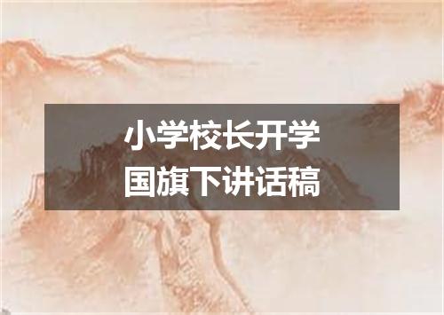小学校长开学国旗下讲话稿