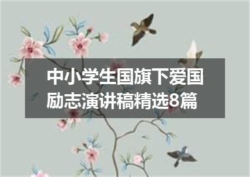中小学生国旗下爱国励志演讲稿精选8篇