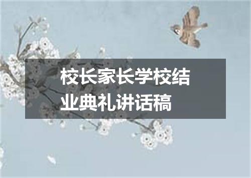 校长家长学校结业典礼讲话稿