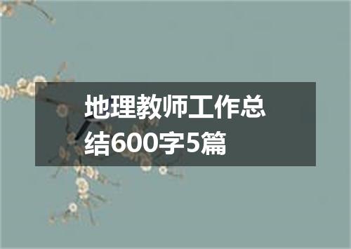 地理教师工作总结600字5篇