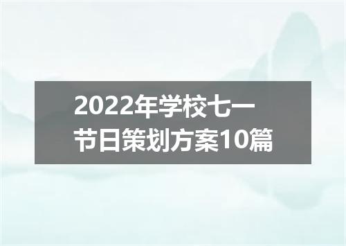 2022年学校七一节日策划方案10篇