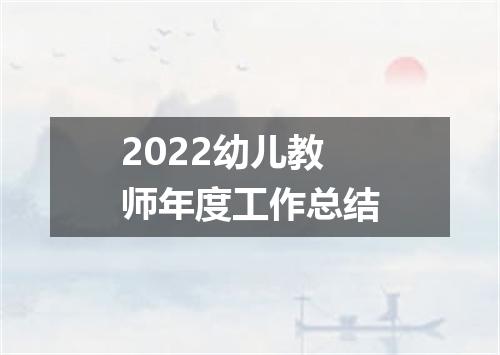 2022幼儿教师年度工作总结