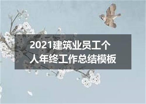2021建筑业员工个人年终工作总结模板