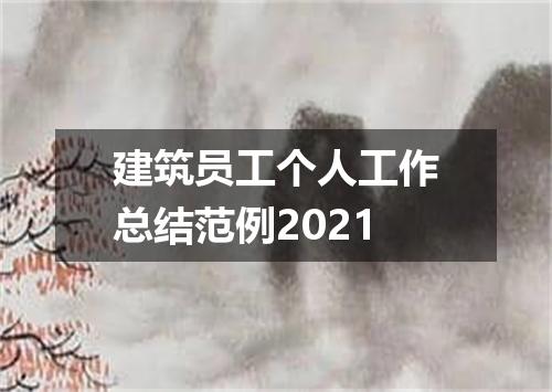 建筑员工个人工作总结范例2021