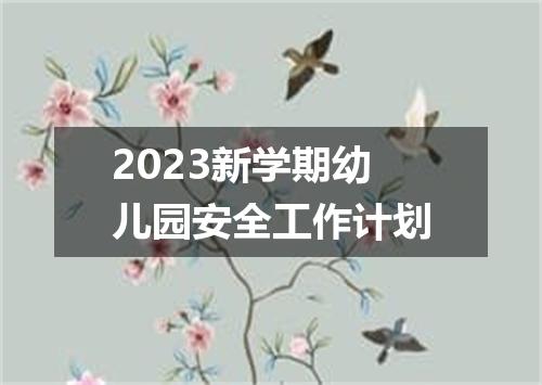 2023新学期幼儿园安全工作计划