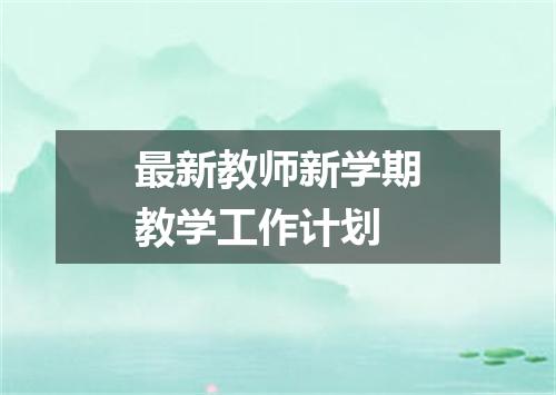 最新教师新学期教学工作计划