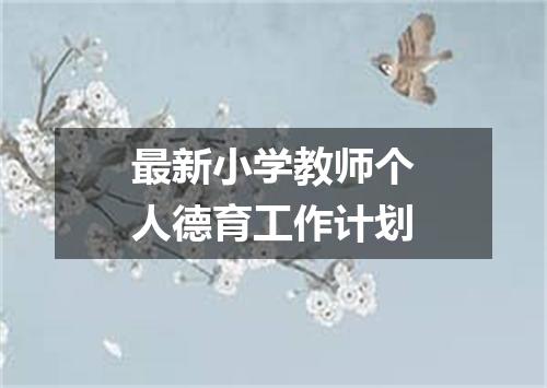 最新小学教师个人德育工作计划