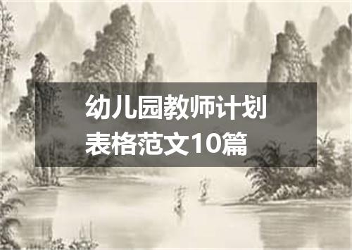 幼儿园教师计划表格范文10篇