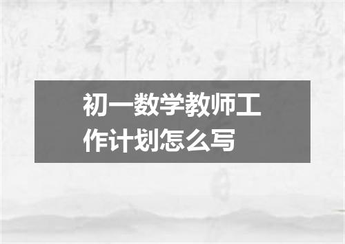 初一数学教师工作计划怎么写