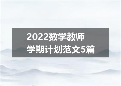 2022数学教师学期计划范文5篇