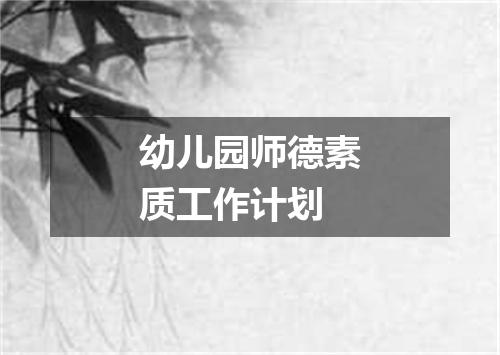 幼儿园师德素质工作计划