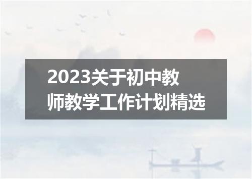 2023关于初中教师教学工作计划精选