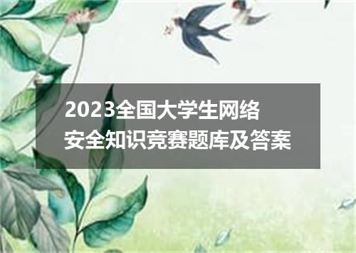 2023全国大学生网络安全知识竞赛题库及答案