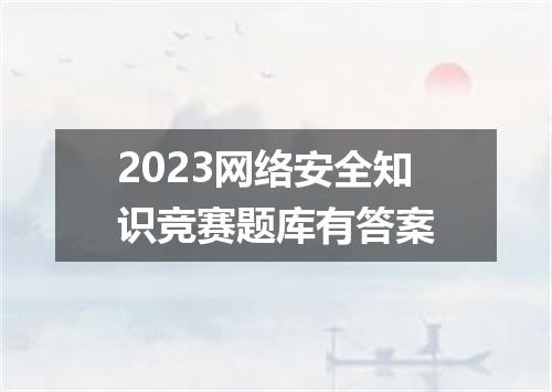 2023网络安全知识竞赛题库有答案