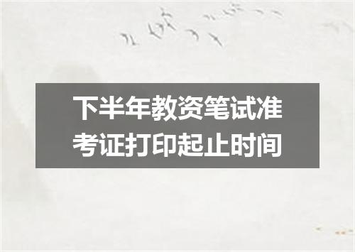 下半年教资笔试准考证打印起止时间