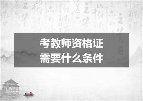 考教师资格证需要什么条件