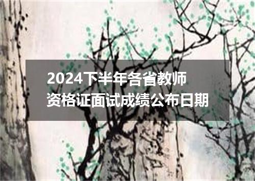 2024下半年各省教师资格证面试成绩公布日期
