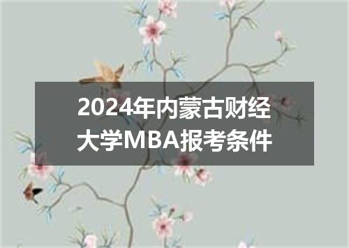 2024年内蒙古财经大学MBA报考条件