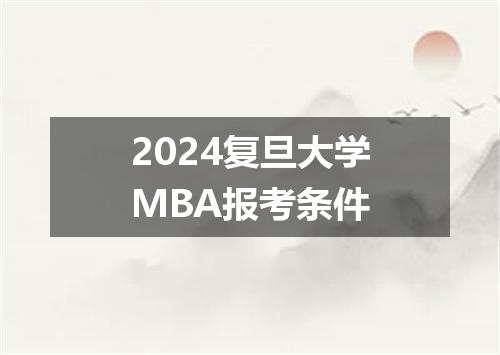 2024复旦大学MBA报考条件