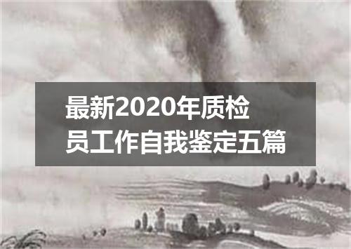 最新2020年质检员工作自我鉴定五篇