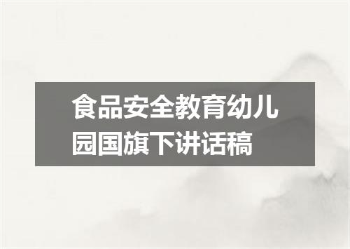 食品安全教育幼儿园国旗下讲话稿