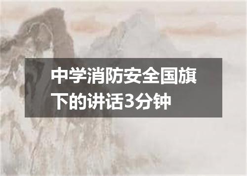 中学消防安全国旗下的讲话3分钟
