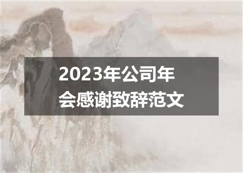 2023年公司年会感谢致辞范文