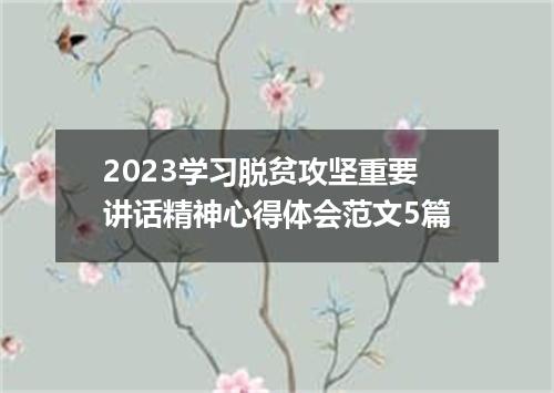 2023学习脱贫攻坚重要讲话精神心得体会范文5篇