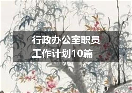 行政办公室职员工作计划10篇