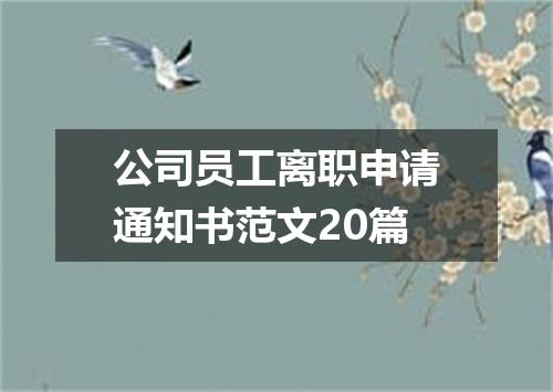 公司员工离职申请通知书范文20篇