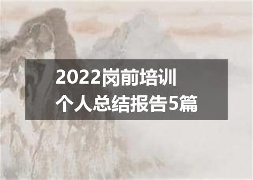2022岗前培训个人总结报告5篇