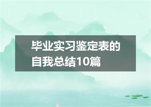 毕业实习鉴定表的自我总结10篇