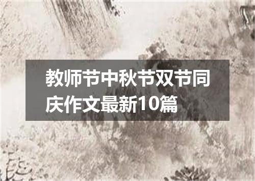 教师节中秋节双节同庆作文最新10篇