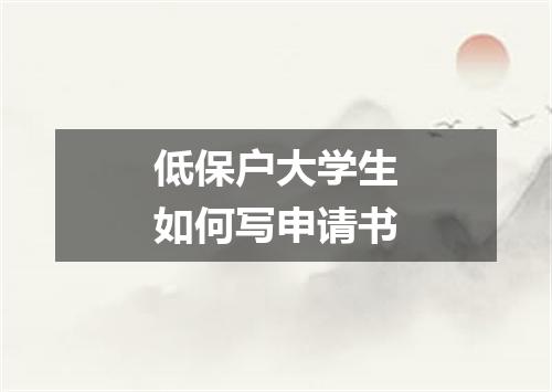 低保户大学生如何写申请书