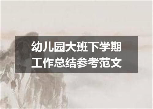 幼儿园大班下学期工作总结参考范文