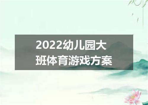 2022幼儿园大班体育游戏方案