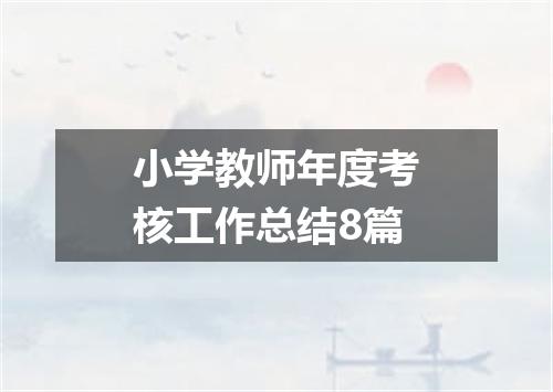 小学教师年度考核工作总结8篇