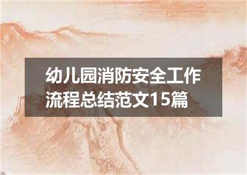 幼儿园消防安全工作流程总结范文15篇